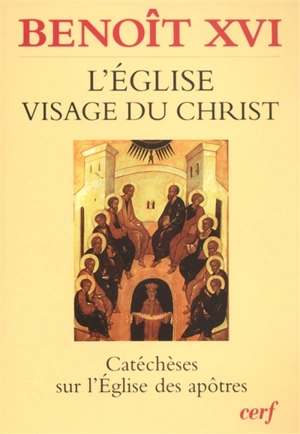 L'Eglise, visage du Christ : catéchèses sur l'Eglise des Apôtres - Benoît 16