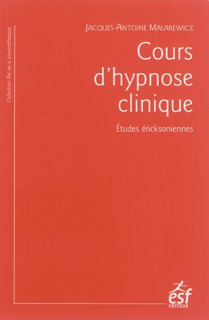 Cours d'hypnose clinique : études éricksoniennes - Jacques-Antoine Malarewicz