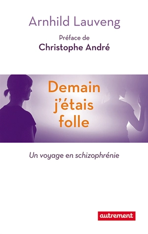 Demain j'étais folle : un voyage en schizophrénie - Arnhild Lauveng