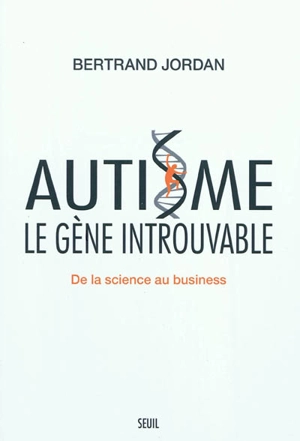 Autisme, le gène introuvable : de la science au business - Bertrand Jordan