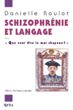 Schizophrénie et langage : que veut dire le mot chapeau ? - Danielle Roulot