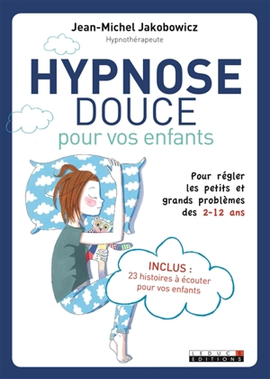 Hypnose douce pour vos enfants : pour régler les petits et grands problèmes des 2-12 ans - Jean-Michel Jakobowicz