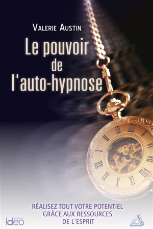 Le pouvoir de l'auto-hypnose : réalisez tout votre potentiel grâce aux ressources de l'esprit - Valérie Austin