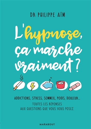 L'hypnose, ça marche vraiment ? : addictions, stress, sommeil, poids, douleur... : toutes les réponses aux questions que vous vous posez - Philippe Aïm