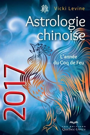 Astrologie chinoise 2017 : année du Coq de Feu - Vicki Levine