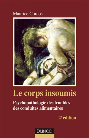 Le corps insoumis : psychopathologie des troubles des conduites alimentaires - Maurice Corcos