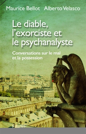Le diable, l'exorciste et le psychanalyste : conversations sur le mal et la possession - Maurice-Marie Bellot