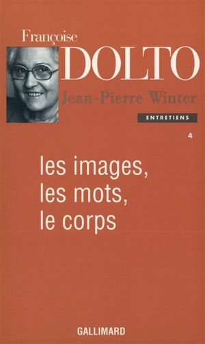 Entretiens. Vol. 4. Les images, les mots, le corps - Françoise Dolto