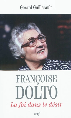 Françoise Dolto : la foi dans le désir - Gérard Guillerault
