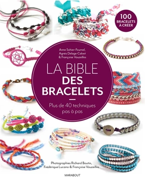 La bible des bracelets : plus de 40 techniques pas à pas : 100 bracelets à créer - Anne Sohier-Fournel
