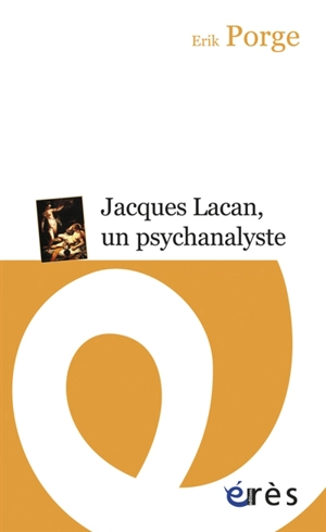 Jacques Lacan, un psychanalyste : parcours d'un enseignement - Erik Porge
