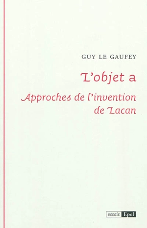L'objet a : approches de l'invention de Lacan - Guy Le Gaufey