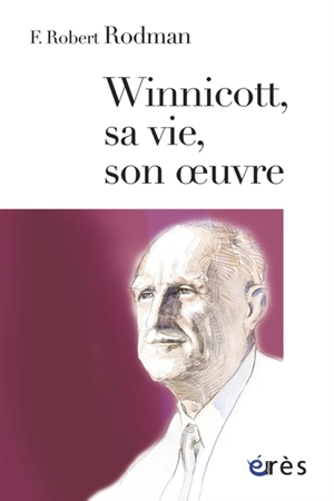 Winnicott, sa vie, son oeuvre - F. Robert Rodman