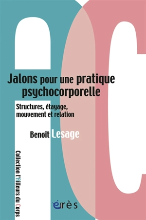 Jalons pour une pratique psychocorporelle : structures, étayage, mouvement et relation - Benoît Lesage