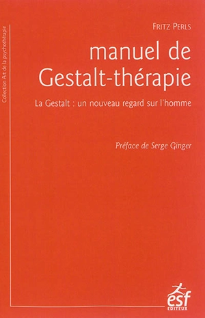 Manuel de Gestalt-thérapie : la Gestalt : un nouveau regard sur l'homme - Frederick S. Perls
