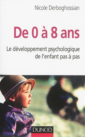 De 0 à 8 ans : le développement psychologique de l'enfant pas à pas - Nicole Derboghossian