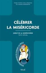 Célébrer la miséricorde : texte officiel - Eglise catholique. Conseil pontifical pour la promotion de la nouvelle évangélisation