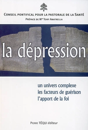 La dépression : un univers complexe, les facteurs de guérison, l'apport de la foi - Eglise catholique. Conseil pontifical pour la pastorale de la santé