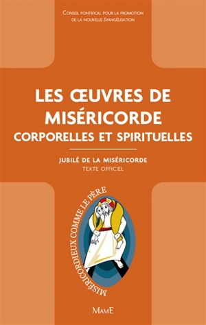 Les oeuvres de miséricorde : corporelles et spirituelles : texte officiel - Eglise catholique. Conseil pontifical pour la promotion de la nouvelle évangélisation