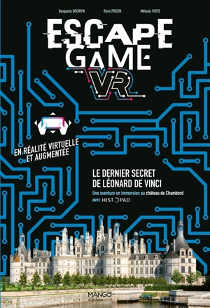 Escape game VR : le dernier secret de Léonard de Vinci : une aventure en immersion au château de Chambord avec HistoPad - Benjamin Bouwyn