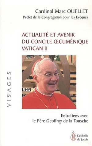 Actualité et avenir du concile oecuménique Vatican II : entretiens avec le père Geoffroy de La Tousche - Marc Ouellet