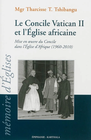 Le Concile Vatican II et l'Eglise africaine : mise en oeuvre du Concile dans l'Eglise d'Afrique (1960-2010) - Tharcisse Tshibangu Tshishiku