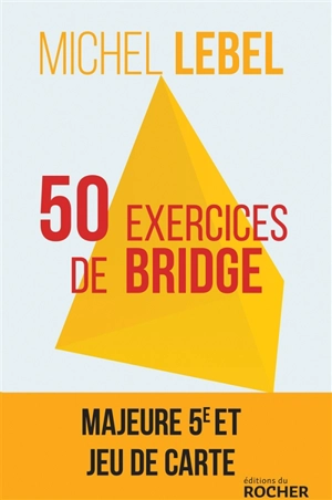 50 exercices de bridge : avec le champion du monde : version adaptée à la majeure 5e nouvelle génération - Michel Lebel