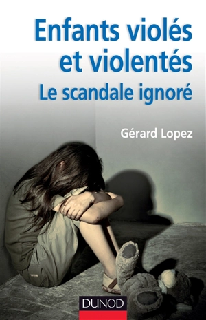 Enfants violés et violentés : le scandale ignoré - Gérard Lopez