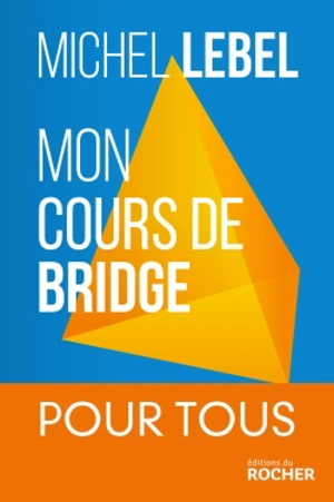 Mon cours de bridge : pour tous - Michel Lebel