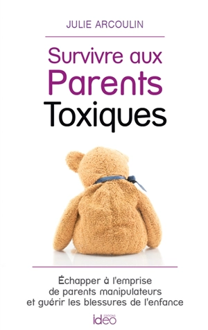 Survivre aux parents toxiques : échapper à l'emprise de parents manipulateurs et guérir les blessures de l'enfance - Julie Arcoulin