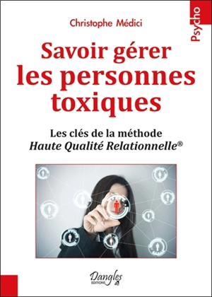 Savoir gérer les personnes toxiques : les clés de la méthode Haute qualité relationnelle - Christophe Médici