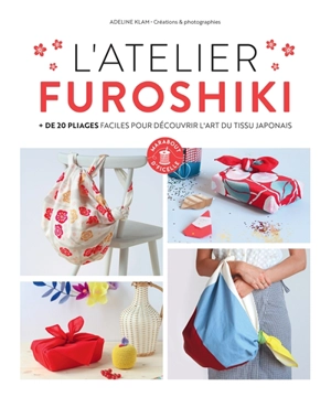 L'atelier furoshiki : + de 20 pliages faciles pour découvrir l'art du tissu japonais - Adeline Klam