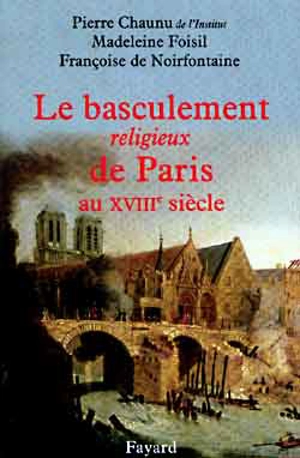 Le basculement religieux de Paris au XVIIIe siècle : essai d'histoire politique et religieuse - Pierre Chaunu