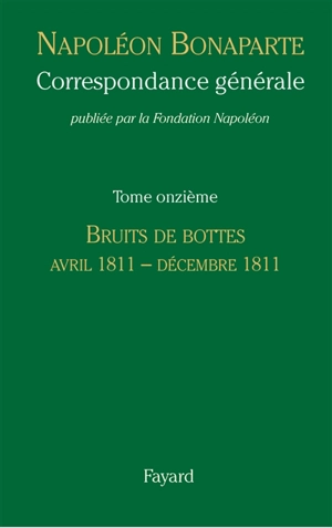 Correspondance générale. Vol. 11. Bruits de bottes : avril 1811-décembre 1811 - Napoléon 1er