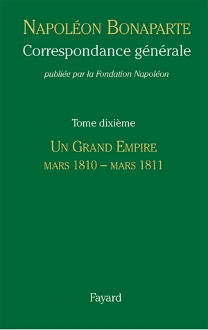 Correspondance générale. Vol. 10. Un grand empire : mars 1810-mars 1811 - Napoléon 1er
