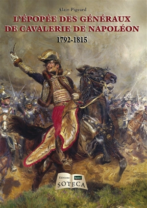 L'épopée des généraux de cavalerie de Napoléon : 1792 à 1815 - Alain Pigeard