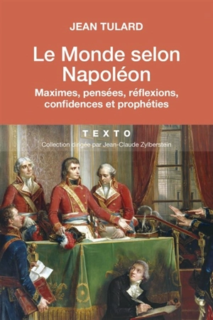 Le monde selon Napoléon : maximes, pensées, réflexions, confidences et prophéties - Napoléon 1er