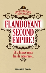 Flamboyant Second Empire ! : et la France entra dans la modernité... - Xavier Mauduit