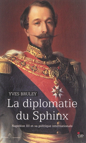 La diplomatie du Sphinx : Napoléon III et sa politique internationale - Yves Bruley