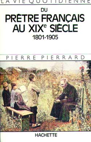 La Vie quotidienne du prêtre français au XIXe siècle : 1801-1905 - Pierre Pierrard