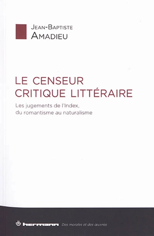 Le censeur critique littéraire : les jugements de l'Index du romantisme au naturalisme - Jean Baptiste Amadieu