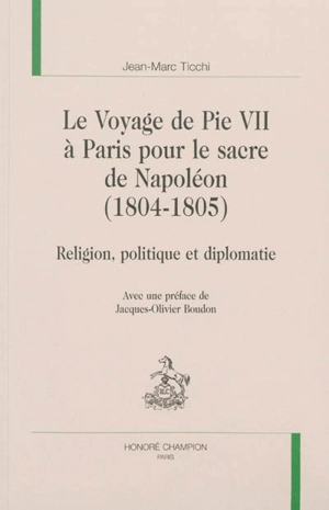 Le voyage de Pie VII à Paris pour le sacre de Napoléon (1804-1805) : religion, politique et diplomatie - Jean-Marc Ticchi