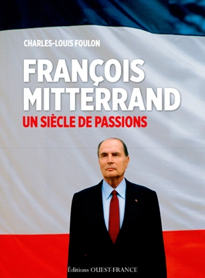 François Mitterrand : un siècle de passions - Charles-Louis Foulon