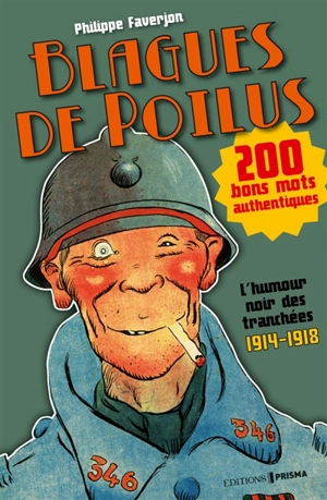 Blagues de poilus : l'humour noir des tranchées, 1914-1918 - Philippe Faverjon