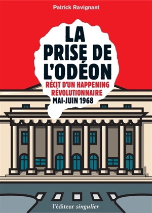 La prise de l'Odéon : récit d'un happening révolutionnaire : mai-juin 1968 - Patrick Ravignant