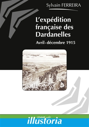 L'expédition française des Dardanelles : avril 1915-janvier 1916 - Sylvain Ferreira