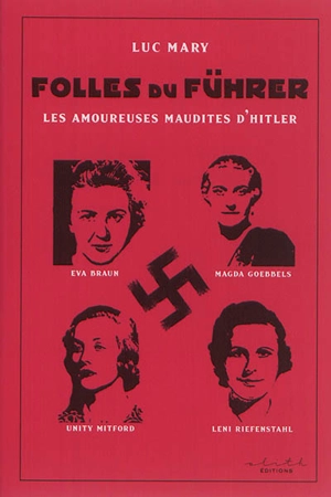 Folles du Führer : les amoureuses maudites d'Hitler - Luc Mary