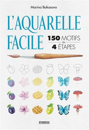 L'aquarelle facile : 150 motifs en 4 étapes - Marina Bakasova