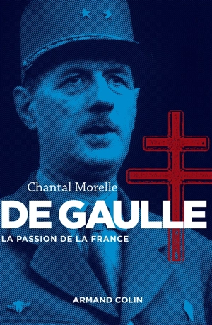 De Gaulle : la passion de la France - Chantal Morelle