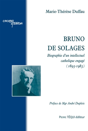 Bruno de Solages : biographie d'un intellectuel catholique engagé (1895-1983) - Marie-Thérèse Duffau